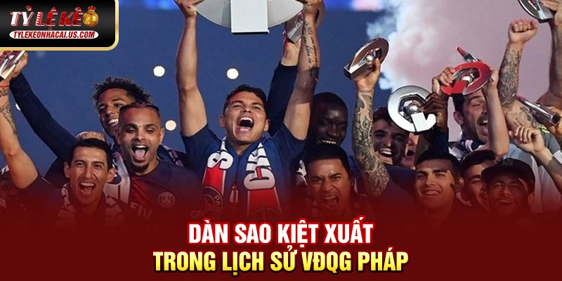 VĐQG Pháp - Sức Hút Từ Những Ngôi Sao Hàng Đầu Châu Âu 34 Dàn sao kiệt xuất trong lịch sử VĐQG Pháp