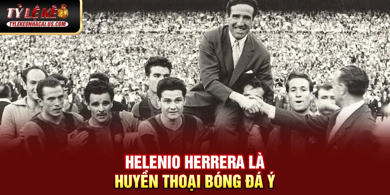 VĐQG Tây Ban Nha - Sức Hút Từ Những Gã Khổng Lồ La Liga 35 Helenio Herrera là huyền thoại bóng đá Ý