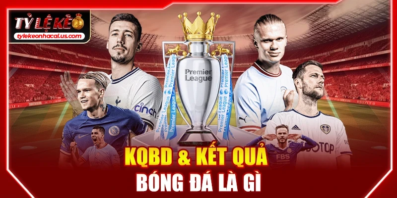 KQBD | Cập Nhật Tỷ Số Kết Quả Bóng Đá Hôm Nay Nhanh Nhất 33 KQBD & kết quả bóng đá là gì