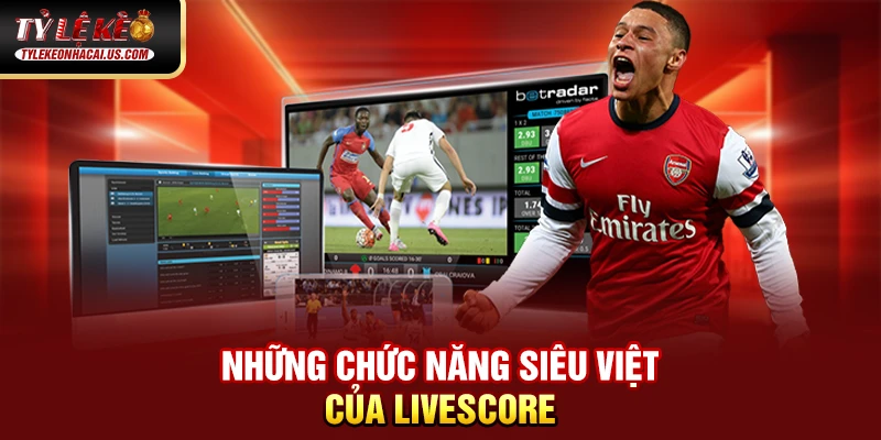 Livescore 34 Những chức năng siêu việt của Livescore