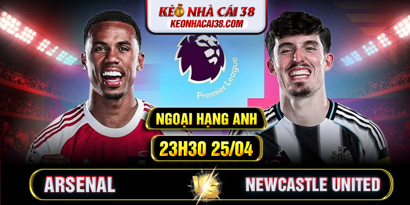 Soi Kèo Arsenal Vs Newcastle United 23h30 25/04 - Ngoại Hạng Anh 1 Soi Kèo Arsenal Vs Newcastle United 23h30 25/04 - Ngoại Hạng Anh