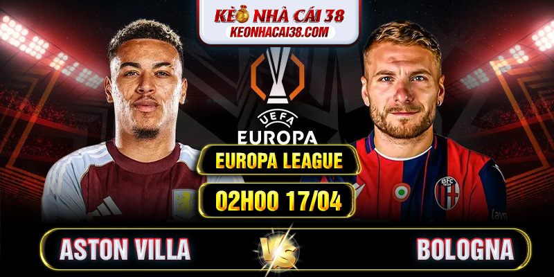Soi Kèo Aston Villa vs Bologna 02h00 17/04 Europa League 1 Soi Kèo Aston Villa vs Bologna 02h00 17/04 Europa League