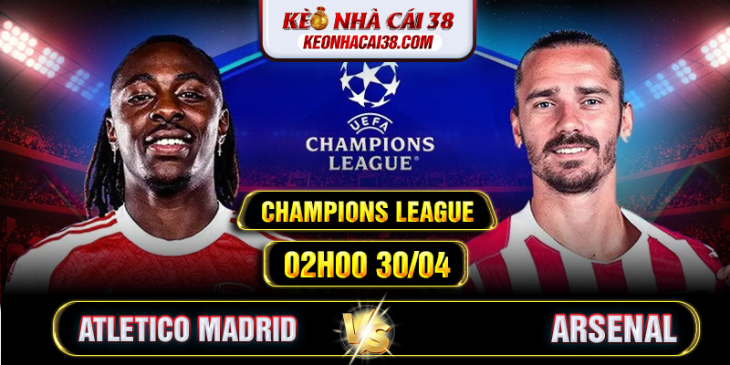 Soi Kèo Atletico Madrid Vs Arsenal 02h00 30/04 - Champions League 1 Soi Kèo Atletico Madrid Vs Arsenal 02h00 30/04 - Champions League