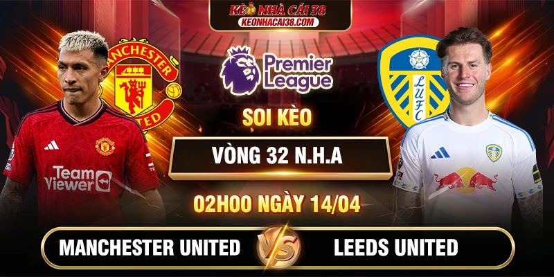 Soi Kèo Manchester United Vs Leeds United 02h00 14/04 - Vòng 32 Ngoại Hạng Anh 1 Soi Kèo Manchester United Vs Leeds United 02h00 14/04 - Vòng 32 Ngoại Hạng Anh