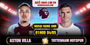 Soi Kèo Aston Villa Vs Tottenham Hotspur 01h00 04/05 - Ngoại Hạng Anh
