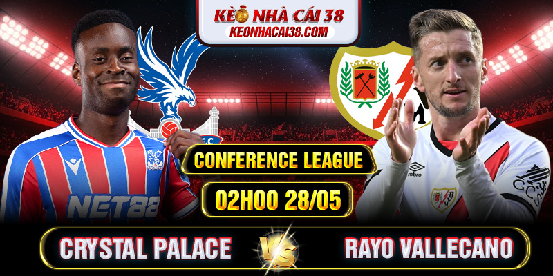 Soi Kèo Crystal Palace Vs Rayo Vallecano 02h00 28/05 - Conference League 1 Soi Kèo Crystal Palace Vs Rayo Vallecano 02h00 28/05 - Conference League