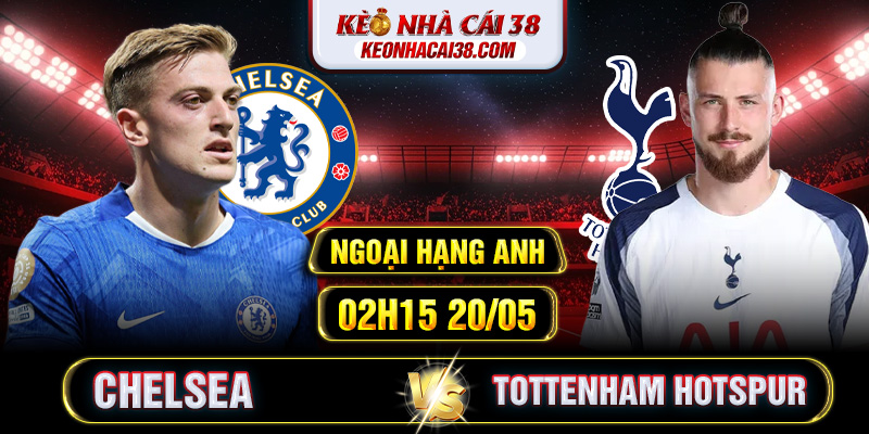 Soi Kèo Chelsea Vs Tottenham Hotspur 02h15 20/05 - Ngoại Hạng Anh 1 Soi Kèo Chelsea Vs Tottenham Hotspur 02h15 20/05 - Ngoại Hạng Anh