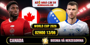 Soi Kèo Canada Vs Bosnia và Herzegovina 02h00 13/06 - World Cup 2026