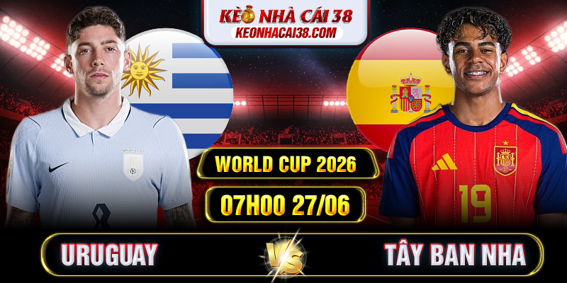Soi Kèo Uruguay Vs Tây Ban Nha 07h00 27/06 - World Cup 2026 1 Soi Kèo Uruguay Vs Tây Ban Nha 07h00 27/06 - World Cup 2026
