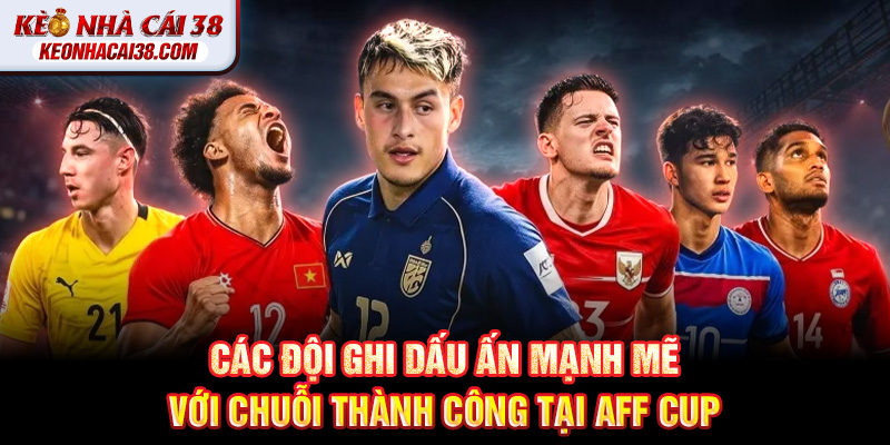 AFF Cup - Giải Đấu Bóng Đá Hấp Dẫn Nhất Đông Nam Á 35 Các đội ghi dấu ấn mạnh mẽ với chuỗi thành công tại AFF Cup