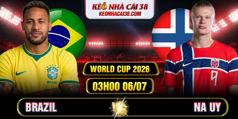 Soi Kèo Brazil Vs Na Uy 03h00 06/07 - World Cup 2026