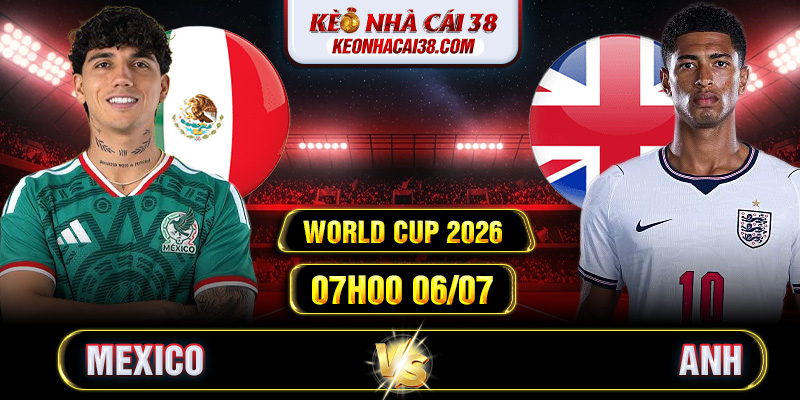 Soi Kèo Mexico Vs Anh 07h00 06/07 - World Cup 2026 1 Soi Kèo Mexico Vs Anh 07h00 06/07 - World Cup 2026