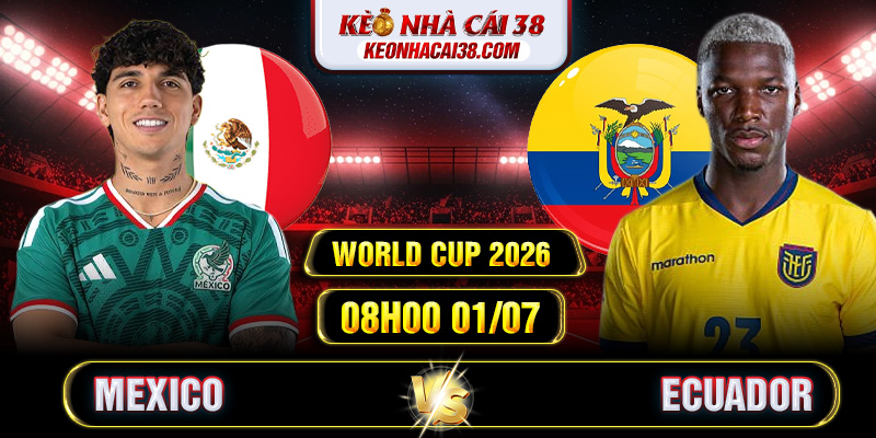 Soi Kèo Mexico Vs Ecuador 08h00 01/07 - World Cup 2026 1 Soi Kèo Mexico Vs Ecuador 08h00 01/07 - World Cup 2026