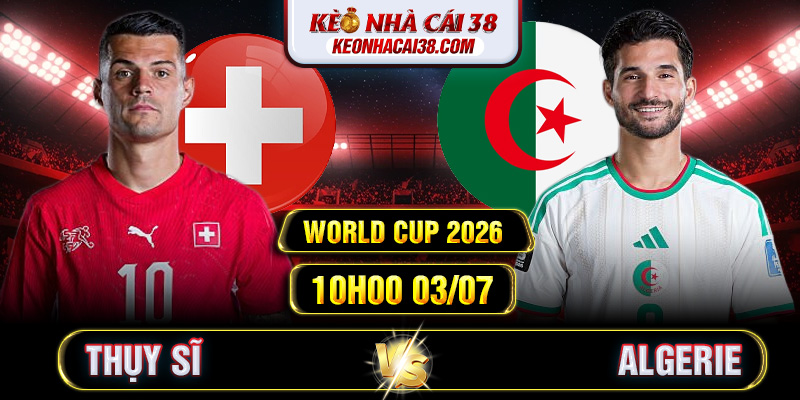 Soi Kèo Thụy Sĩ Vs Algerie 10h00 03/07 - World Cup 2026 1 Soi Kèo Thụy Sĩ Vs Algerie 10h00 03/07 - World Cup 2026